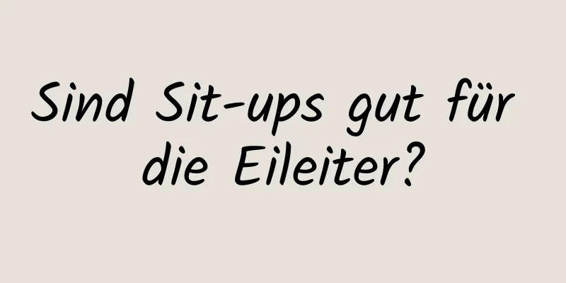 Sind Sit-ups gut für die Eileiter?