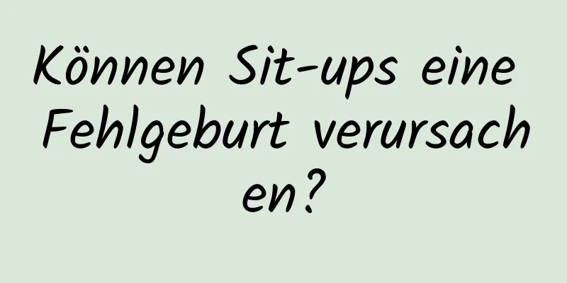 Können Sit-ups eine Fehlgeburt verursachen?