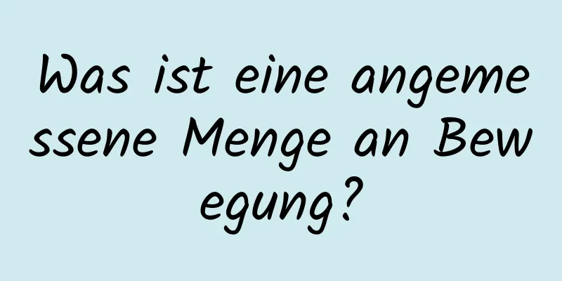 Was ist eine angemessene Menge an Bewegung?