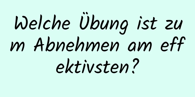 Welche Übung ist zum Abnehmen am effektivsten?