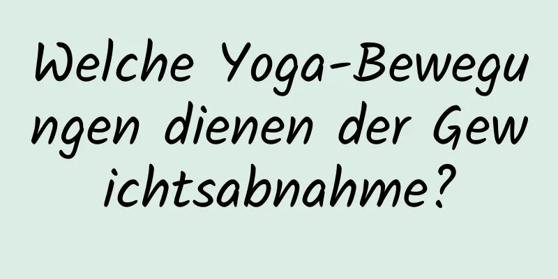 Welche Yoga-Bewegungen dienen der Gewichtsabnahme?