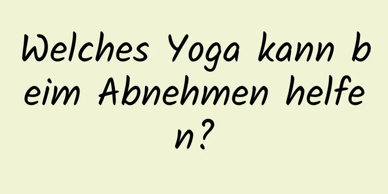 Welches Yoga kann beim Abnehmen helfen?