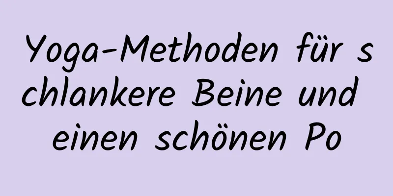 Yoga-Methoden für schlankere Beine und einen schönen Po