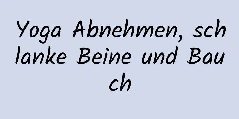 Yoga Abnehmen, schlanke Beine und Bauch