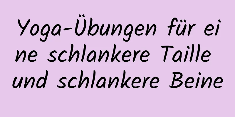 Yoga-Übungen für eine schlankere Taille und schlankere Beine