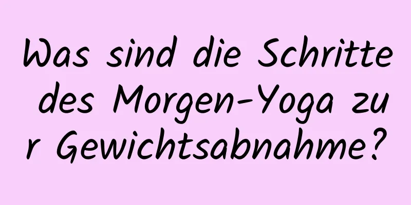 Was sind die Schritte des Morgen-Yoga zur Gewichtsabnahme?