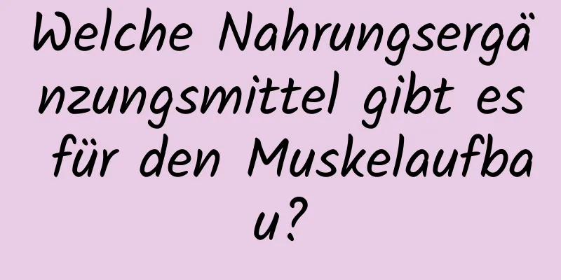 Welche Nahrungsergänzungsmittel gibt es für den Muskelaufbau?