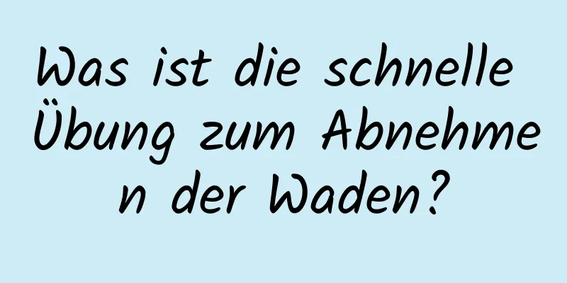 Was ist die schnelle Übung zum Abnehmen der Waden?