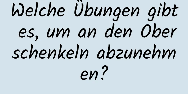 Welche Übungen gibt es, um an den Oberschenkeln abzunehmen?