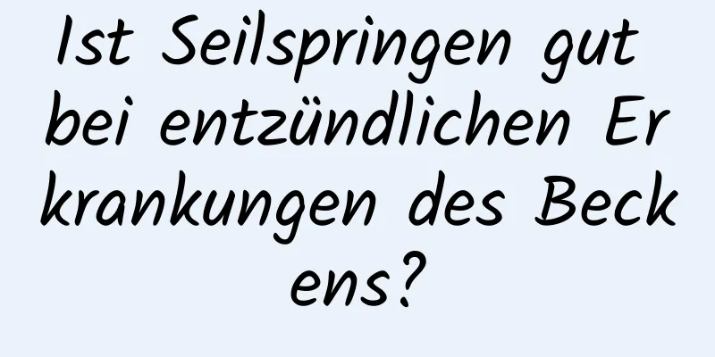 Ist Seilspringen gut bei entzündlichen Erkrankungen des Beckens?