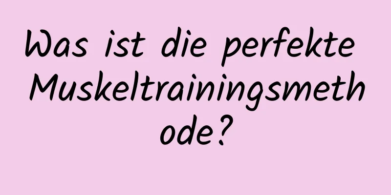 Was ist die perfekte Muskeltrainingsmethode?