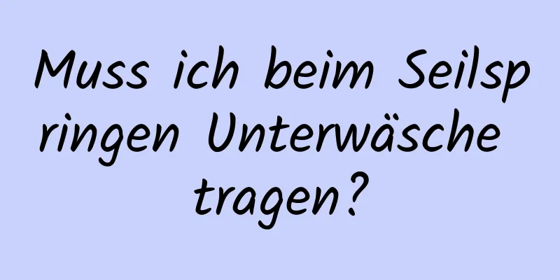 Muss ich beim Seilspringen Unterwäsche tragen?