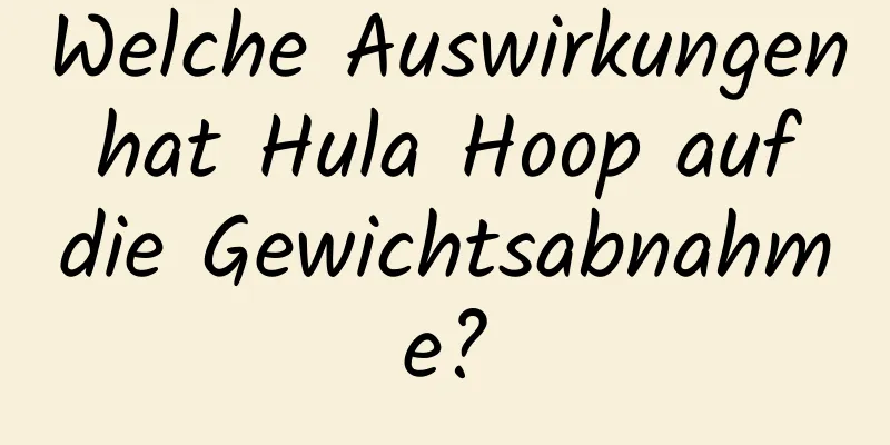 Welche Auswirkungen hat Hula Hoop auf die Gewichtsabnahme?