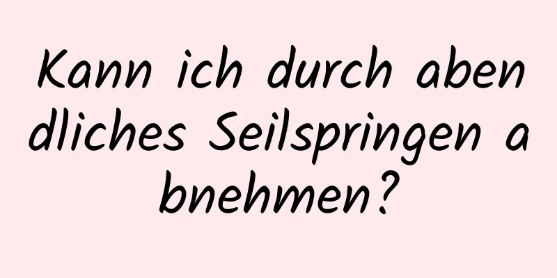 Kann ich durch abendliches Seilspringen abnehmen?