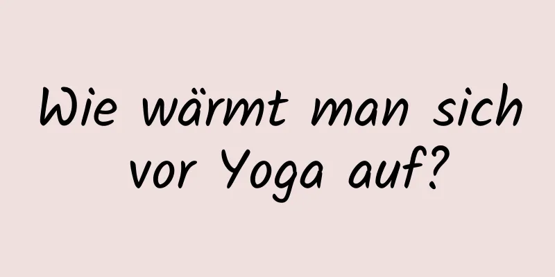 Wie wärmt man sich vor Yoga auf?