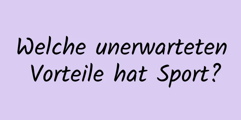 Welche unerwarteten Vorteile hat Sport?