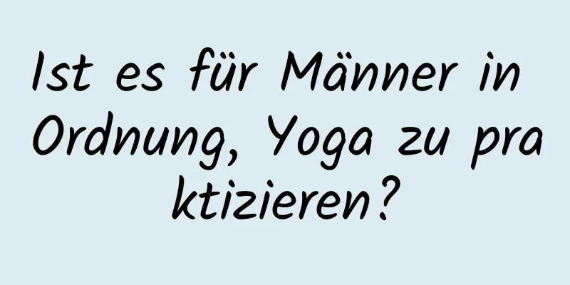 Ist es für Männer in Ordnung, Yoga zu praktizieren?