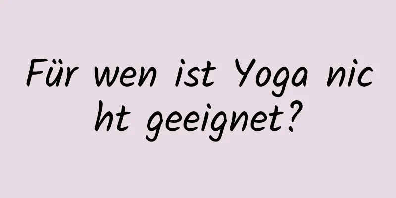 Für wen ist Yoga nicht geeignet?