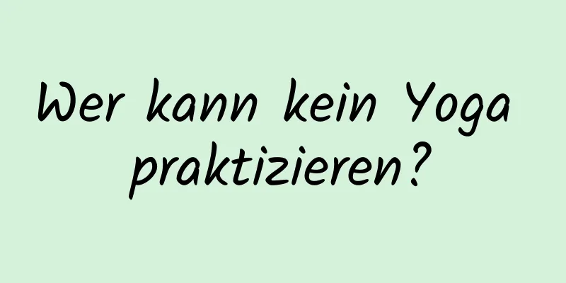 Wer kann kein Yoga praktizieren?