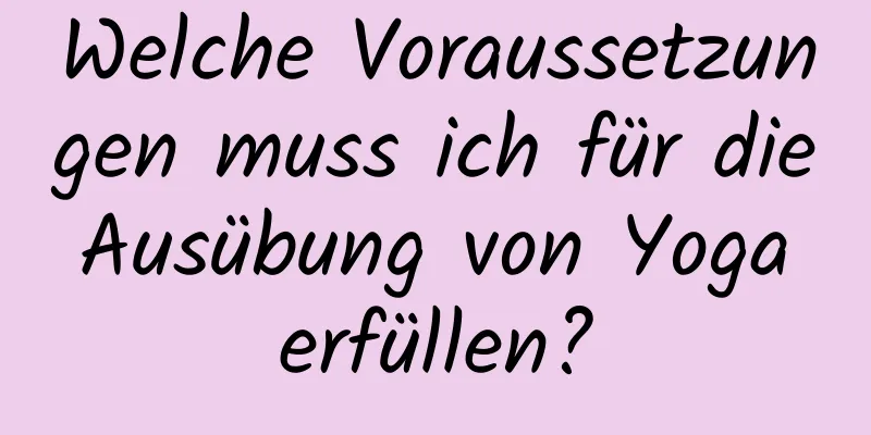 Welche Voraussetzungen muss ich für die Ausübung von Yoga erfüllen?