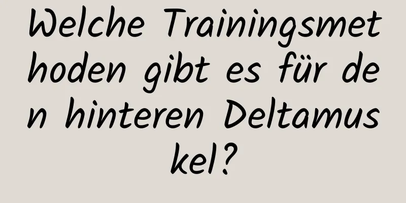 Welche Trainingsmethoden gibt es für den hinteren Deltamuskel?