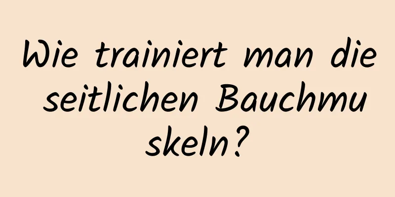 Wie trainiert man die seitlichen Bauchmuskeln?