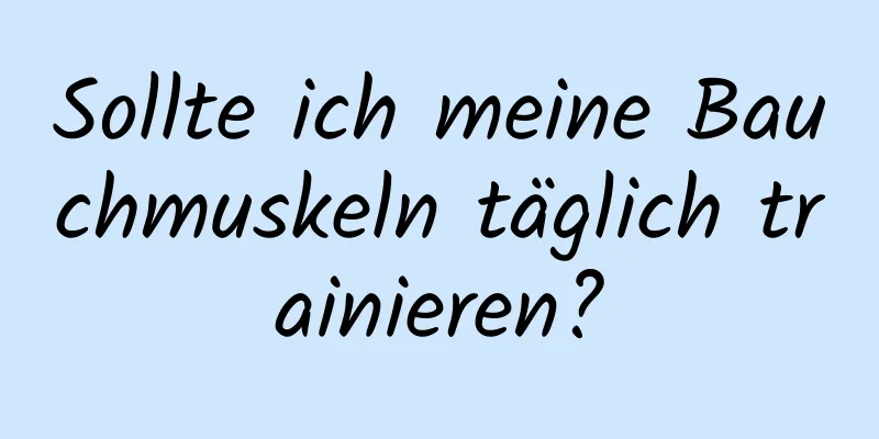 Sollte ich meine Bauchmuskeln täglich trainieren?