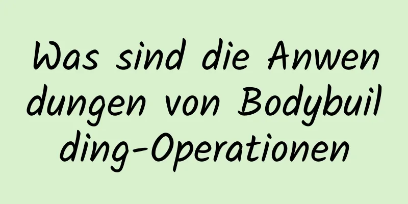 Was sind die Anwendungen von Bodybuilding-Operationen