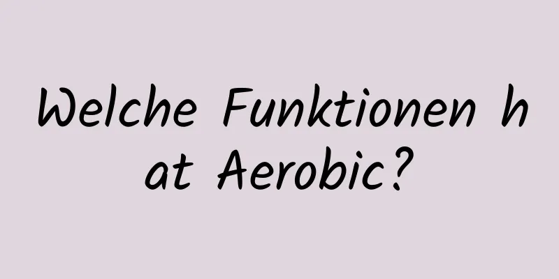 Welche Funktionen hat Aerobic?