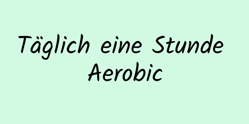 Täglich eine Stunde Aerobic