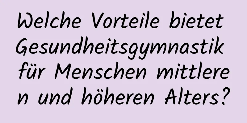 Welche Vorteile bietet Gesundheitsgymnastik für Menschen mittleren und höheren Alters?