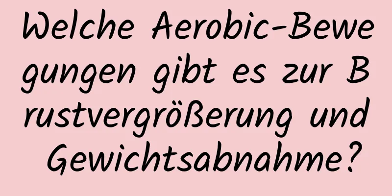 Welche Aerobic-Bewegungen gibt es zur Brustvergrößerung und Gewichtsabnahme?