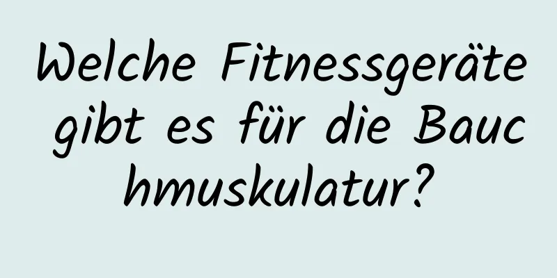 Welche Fitnessgeräte gibt es für die Bauchmuskulatur?