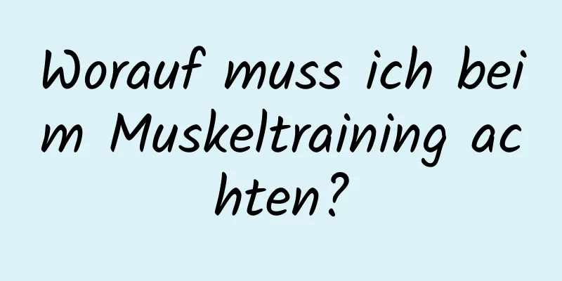 Worauf muss ich beim Muskeltraining achten?