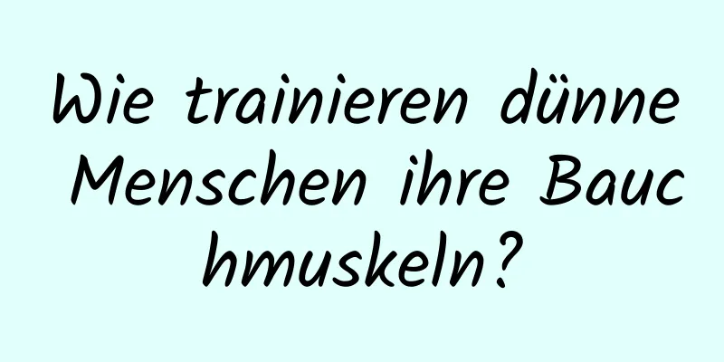 Wie trainieren dünne Menschen ihre Bauchmuskeln?