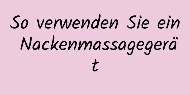 So verwenden Sie ein Nackenmassagegerät