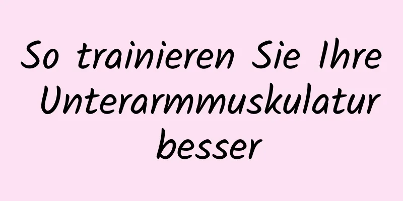 So trainieren Sie Ihre Unterarmmuskulatur besser