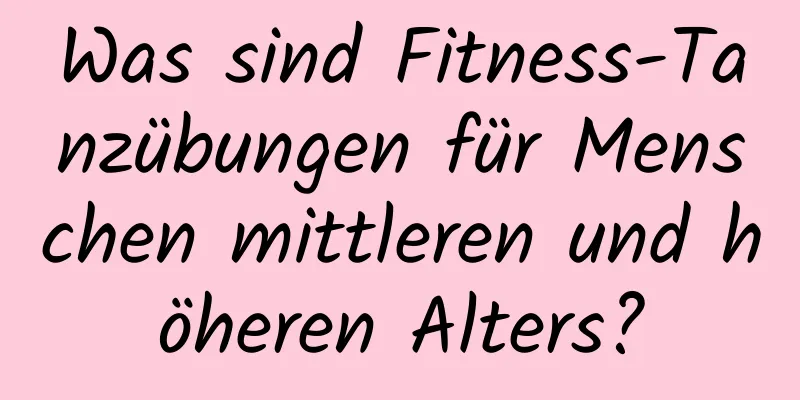 Was sind Fitness-Tanzübungen für Menschen mittleren und höheren Alters?