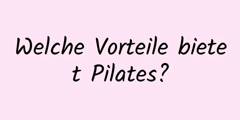 Welche Vorteile bietet Pilates?