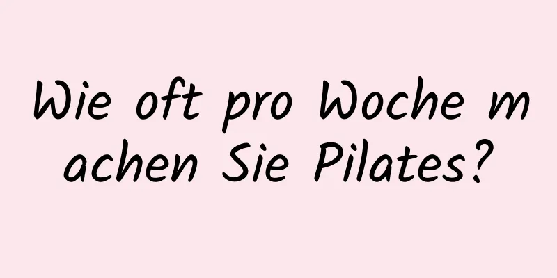 Wie oft pro Woche machen Sie Pilates?