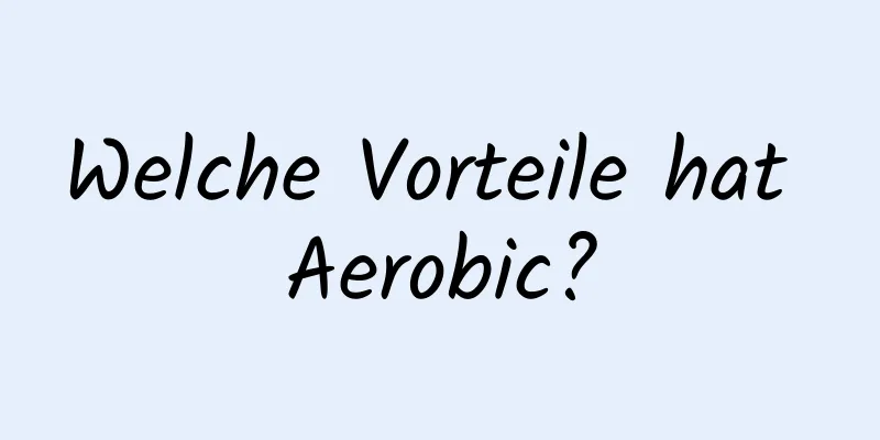 Welche Vorteile hat Aerobic?