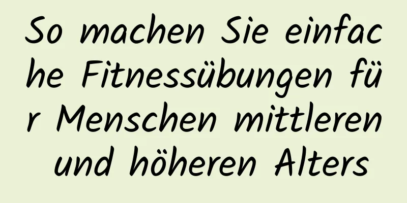 So machen Sie einfache Fitnessübungen für Menschen mittleren und höheren Alters