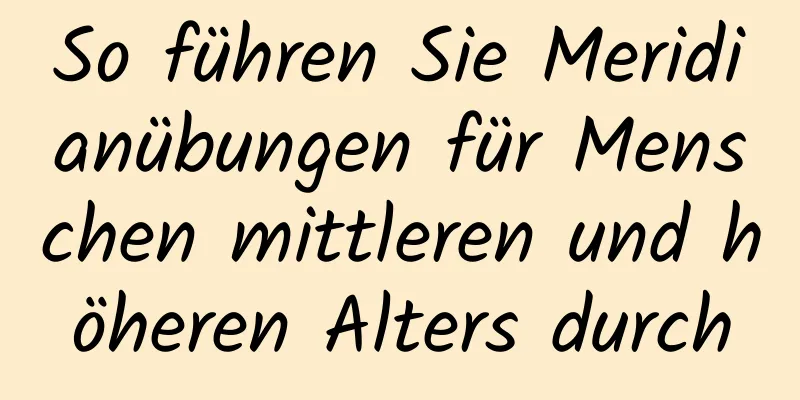 So führen Sie Meridianübungen für Menschen mittleren und höheren Alters durch