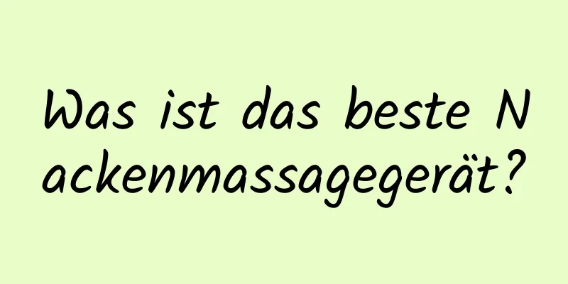 Was ist das beste Nackenmassagegerät?