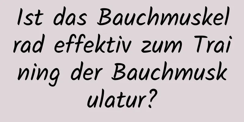 Ist das Bauchmuskelrad effektiv zum Training der Bauchmuskulatur?