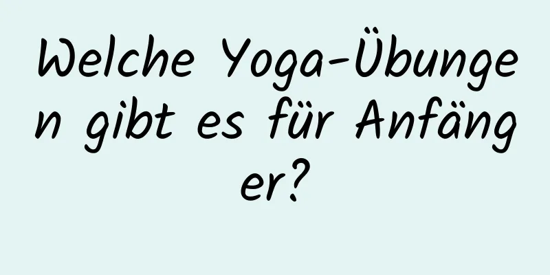 Welche Yoga-Übungen gibt es für Anfänger?