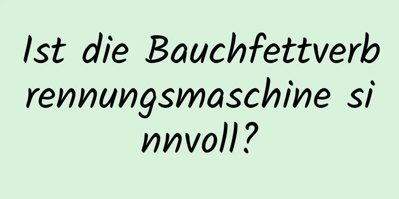 Ist die Bauchfettverbrennungsmaschine sinnvoll?