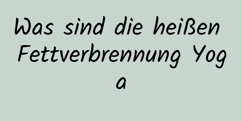 Was sind die heißen Fettverbrennung Yoga