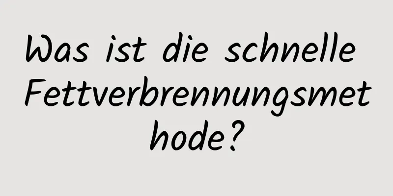 Was ist die schnelle Fettverbrennungsmethode?