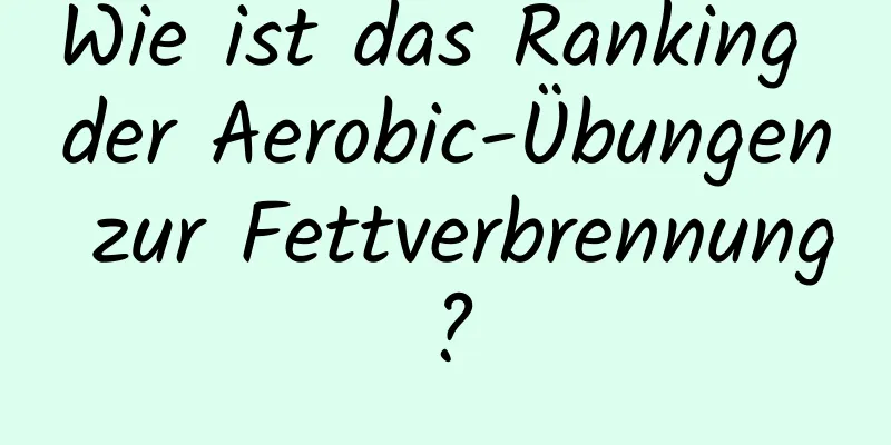 Wie ist das Ranking der Aerobic-Übungen zur Fettverbrennung?